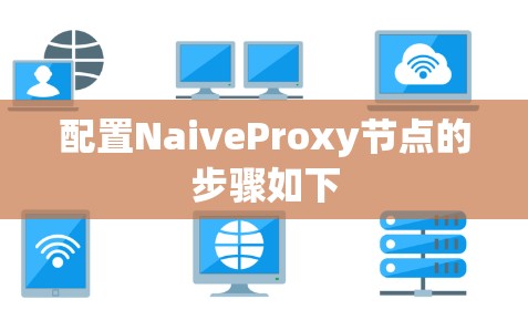 配置NaiveProxy节点的步骤如下