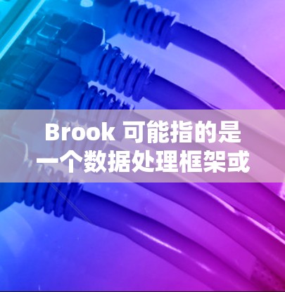Brook 可能指的是一个数据处理框架或工具，它可能包含与网络相关的功能或组件。以下是一些关于 Brook 网络工具的可能信息和解释