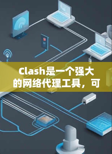 Clash是一个强大的网络代理工具，可以帮助你管理和控制网络流量。以下是配置Clash的详细步骤