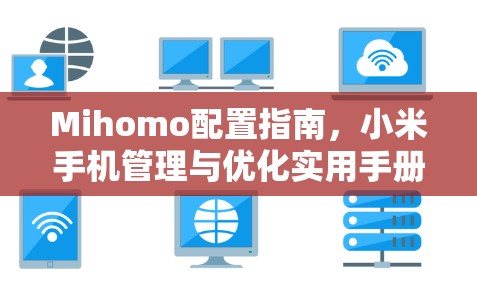 Mihomo配置指南，小米手机管理与优化实用手册