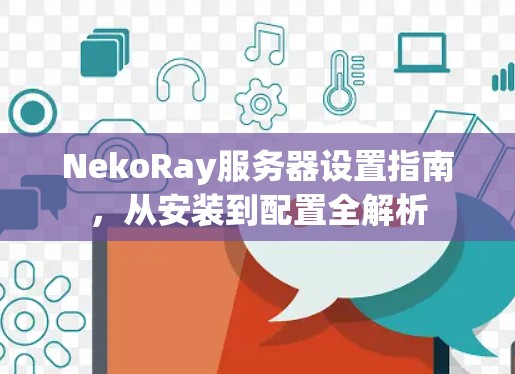 NekoRay服务器设置指南，从安装到配置全解析