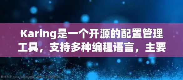 Karing是一个开源的配置管理工具，支持多种编程语言，主要用于动态配置管理。以下是Karing的配置指南，分为几个主要部分，帮助您理解和应用Karing